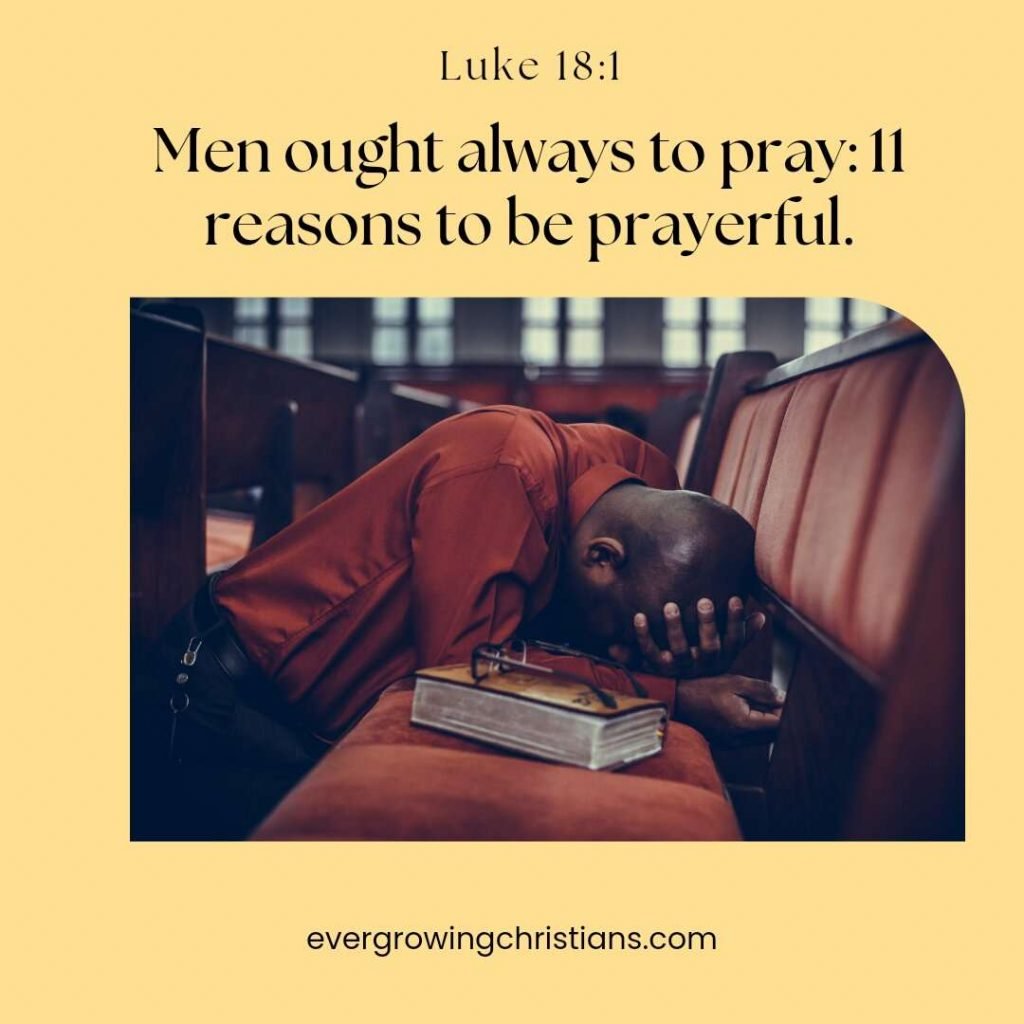 Men ought always to Pray: 11 reasons to be prayerful